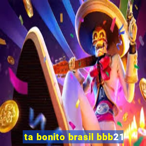 ta bonito brasil bbb21